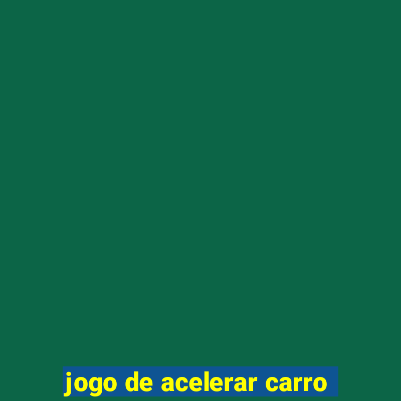 jogo de acelerar carro